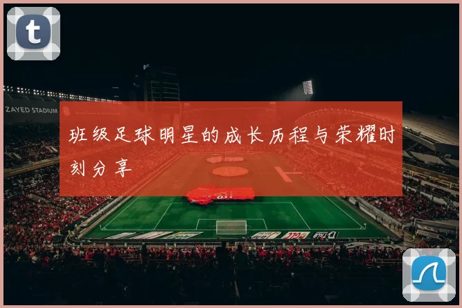 班级足球明星的成长历程与荣耀时刻分享