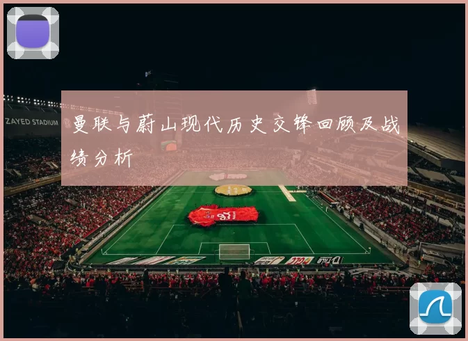 曼联与蔚山现代历史交锋回顾及战绩分析