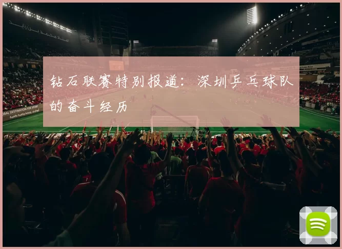钻石联赛特别报道：深圳乒乓球队的奋斗经历