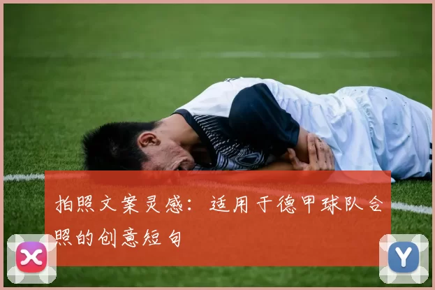 拍照文案灵感：适用于德甲球队合照的创意短句