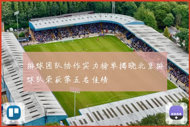 排球团队协作实力榜单揭晓北京排球队荣获第五名佳绩