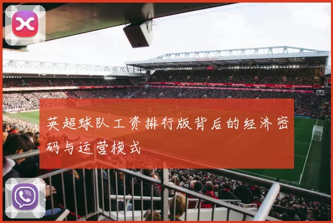 英超球队工资排行版背后的经济密码与运营模式