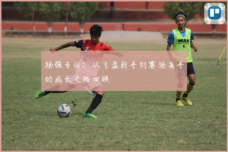 杨强专访：从飞盘新手到赛场高手的成长之路回顾