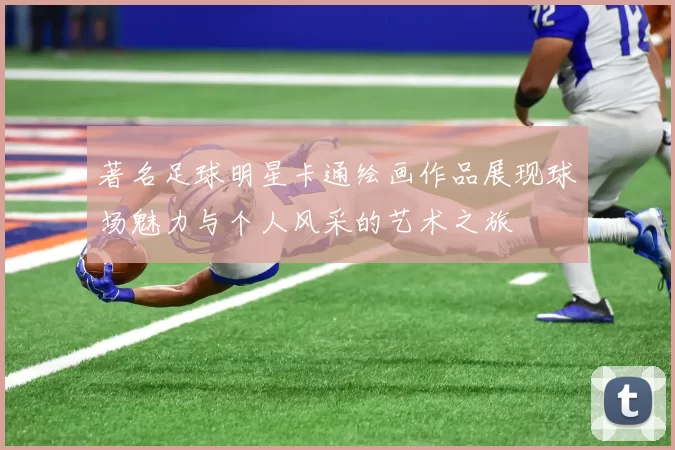 著名足球明星卡通绘画作品展现球场魅力与个人风采的艺术之旅